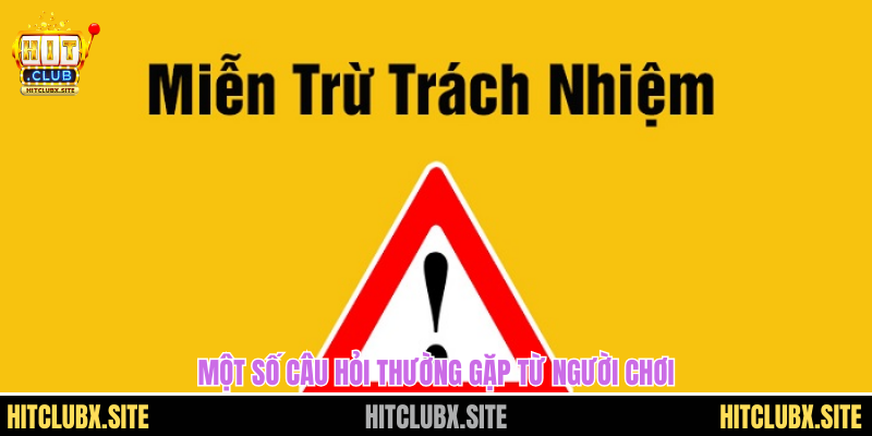 miễn trừ trách nhiệm Một số câu hỏi thường gặp từ người chơi